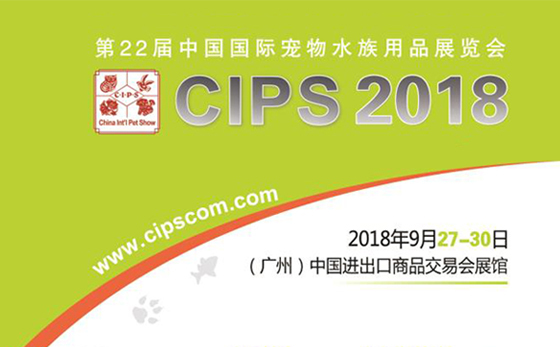 第二十二屆中國國際寵物水族用品展覽會(CIPS 2018)九月再聚羊城